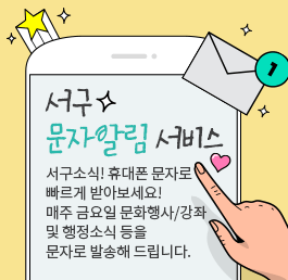 서구문자알림 서비스
서구소식! 휴대폰 문자로 빠르게 받아보세요!
매주 금요일 문화행사/강좌 및 행정소식 등을 문자로 발송해 드립니다.