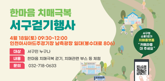 2026 한마음 치매극복 걷기 행사일시: 4월 18일(토) 09:30~12:00장소: 인천아시아드주경기장 남측광장 일대(봉수대로 806)대상: 서구민 누구나내용: 한마음 치매극복 걷기, 치매관련 부스 등 체험문의: 032-718-0633