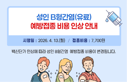 <성인 B형간염(유료) 예방접종 비용 인상 안내>

○ 시행일 : 2026. 4. 13.(월)
○ 백신단가 인상에 따라 성인 B형간염 예방접종 비용이 변경됩니다.
○ 접종비용: 7,700원
※ 문의 : 보건소 예방접종실(☎718-0455, 0457)