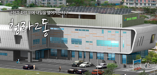 균형과 화합 위에 내일을 열어가는 서구 청라2동