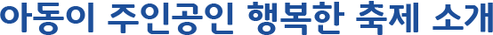 아동이 주인공인 행복한 축제